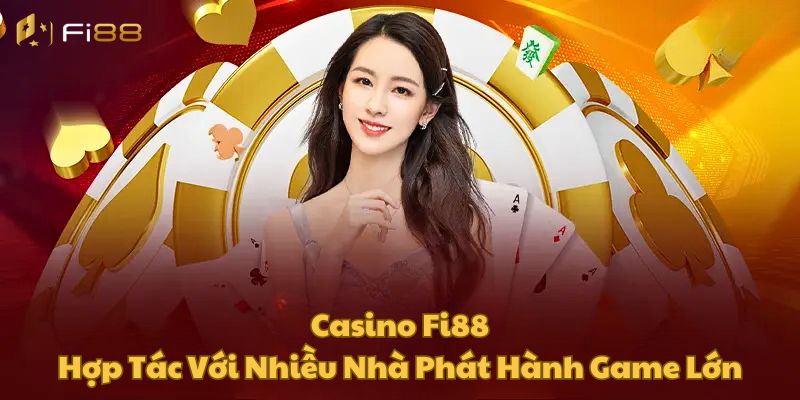 Sảnh game Casino tại Fi88 hợp tác với nhiều đối tác lớn