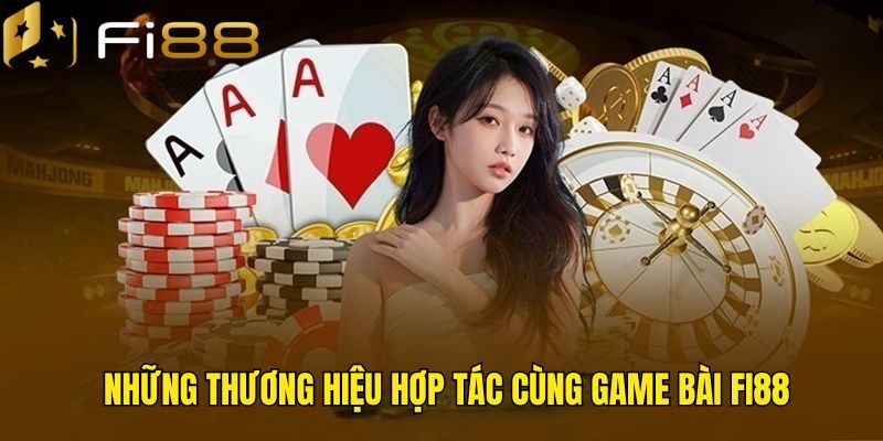 Những thương hiệu hợp tác cùng sảnh bài Fi88 