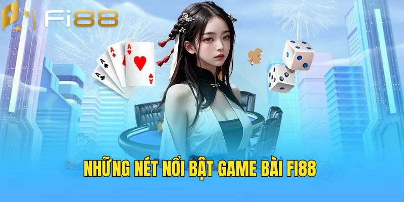 Điểm đặc sắc game bài tại Fi88 