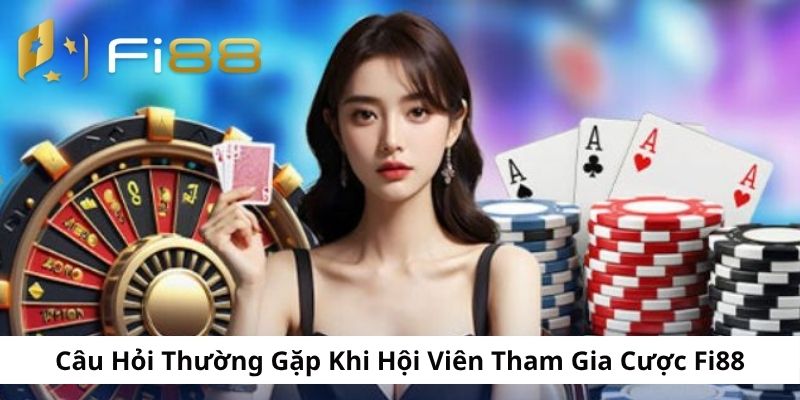 Câu hỏi thường gặp khi người chơi tham gia cá cược tại Fi88