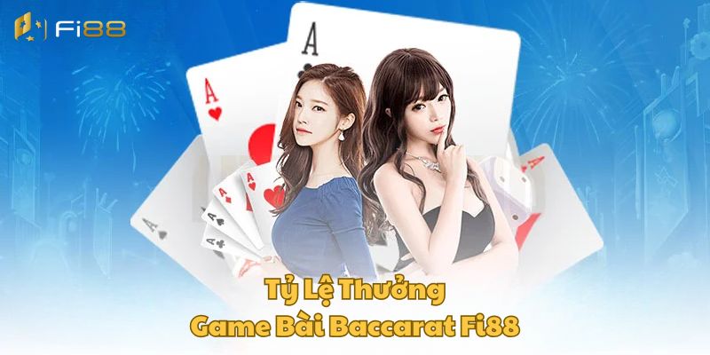 Tỷ lệ thưởng khi chơi Baccarat tại Fi88 online