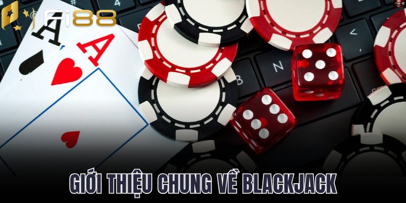Khám phá phần giới thiệu chung về Blackjack